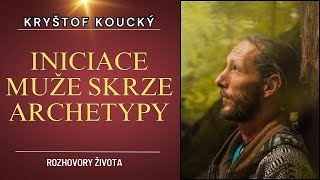 Kryštof Koucký  INICIACE MUŽE SKRZE ARCHETYPY [upl. by Mariken]