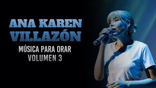 Música para orar Volumen 3 II Ana Karen Villazón [upl. by Eirellam]