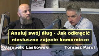 Anuluj swój dług  Jak odkręcić niesłuszne zajęcie komornicze  Tomasz Parol i Jaropełk Laskowski [upl. by Novat]