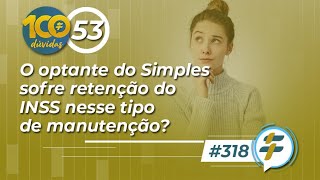 318 O optante do Simples sofre retenção do INSS nesse tipo de manutenção [upl. by Ambrogio]