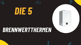 Die 5 Besten Brennwertthermen Test 2024  Top 5 Brennwertthermen Vergleich [upl. by Initsed576]