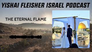 The Yishai Fleisher Israel Podcast  THE ETERNAL FLAME [upl. by Kcirdehs859]