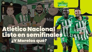 La Tertulia Verdolaga Atlético Nacional en semifinales ¿Y Morelos [upl. by Francisca]