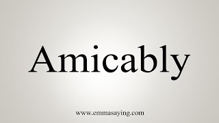 How To Say Amicably [upl. by Eynobe]