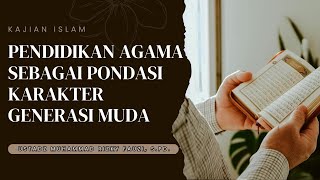 KAJIAN ISLAM  PENDIDIKAN AGAMA SEBAGAI PONDASI KARAKTER GENERASI MUDA [upl. by Takashi]