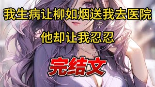 【柳如烟合集】（完结文）我生病让柳如烟送我去医院，他却让我忍忍 爽文 一口气看完 小说 完结 [upl. by Ahsap]