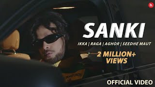 SANKI  Official Video Ikka  Raga  Aghor  Seedhe Maut  Sez on the Beat  Vaksh Vimal  Nishu [upl. by Hurless125]