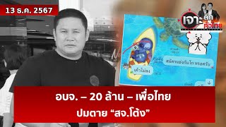 อบจ – 20 ล้าน – เพื่อไทย ปมตาย “สจโต้ง”  เจาะลึกทั่วไทย  13 ธค 67 [upl. by Dillie]