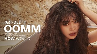 HOW WOULD  GIDLE sing OOMM by 3YE  Line Distribution [upl. by Mortie]