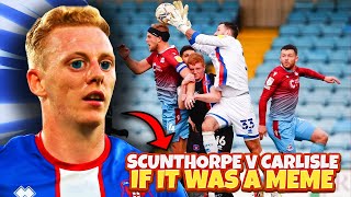 SCUNTHORPE V CARLISLE IF IT WAS MEME V2 [upl. by Gettings]