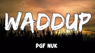 Waddup Lyrics by PGF Nuk [upl. by Subocaj]