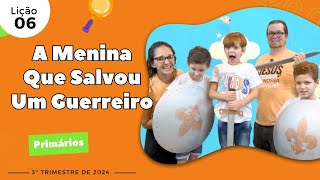 EBD Lição 6  Primários  A Menina Que Salvou Um Guerreiro 7 e 8 anos 3ºTrimestre 2024 [upl. by Yank]