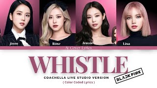 BLACKPINK ‘ WHISTLE ‘ COACHELLA LIVE STUDIO VERSION LYRICS Color Coded LyricsOri by BLACKPINK [upl. by Irrem]