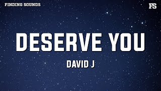 David J  DESERVE YOU Lyrics [upl. by Stauffer342]