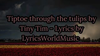 Tiptoe through the tulips by Tiny Tim  Lyrics by LyricsWorldMusic [upl. by Perkins]