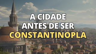 Constantinopla antes de Constantinopla A cidade de Bizâncio [upl. by Remmos]