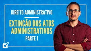 0306 Aula da Extinção invalidação e desfazimento de atos adm Direito Administrativo  Parte 1 [upl. by Robinetta504]