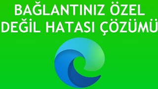 Microsoft Edge Bağlantınız Özel Değil Hatası Çözümü [upl. by Pippas]