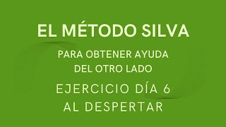 EJERCICIO DÍA 6 AL DESPERTAR DEL MÉTODO SILVA PARA OBTENER AYUDA DEL OTRO LADO [upl. by Suiradal]