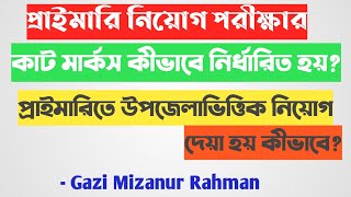 প্রাইমারি শিক্ষক নিয়োগ পরীক্ষার কাট মার্কস কীভাবে নির্ধারিত হয় কীভাবে উপজেলাভিত্তিক নিয়োগ দেয়া হয় [upl. by Jolda]