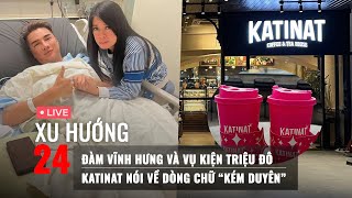 XU HƯỚNG 24 ngày 2111 Katinat nói về dòng chữ kém duyên  Đàm Vĩnh Hưng và vụ kiện triệu đô [upl. by Enilraep]