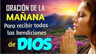 ORACIÓN DE LA MAÑANA PARA RECIBIR TODAS LAS BENDICIONES DE DIOS [upl. by Ellingston]