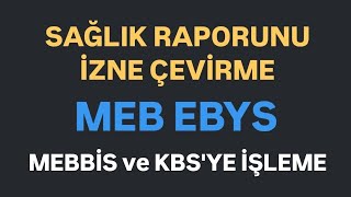 MEB EBYSDE SAĞLIK RAPORUNU İZNE ÇEVİRME  MEBBİSE ve KBSYE İŞLEME [upl. by Ailahk]