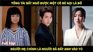 Tổng Tài bất ngờ được cô bé Thiên tài gọi là Bố người mẹ chính là người đã đẩy anh vào tù [upl. by Aidualc415]