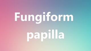 Fungiform papilla  Medical Definition and Pronunciation [upl. by Wurst]