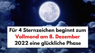 Für 4 Sternzeichen beginnt zum Vollmond am 8 Dezember 2022 eine glückliche Phase [upl. by Anais]