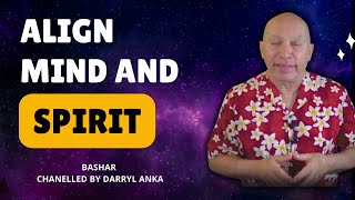 How to Bring YOUR MIND Into alignment with YOUR SPIRIT  Bashar channeled by Darryl Anka [upl. by Hugon]