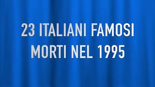 23 ITALIANI FAMOSI MORTI NEL1995 [upl. by Emylee702]