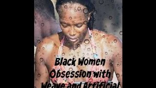 Black Women Obsession With Weave amp Artificial Hair [upl. by Capon162]