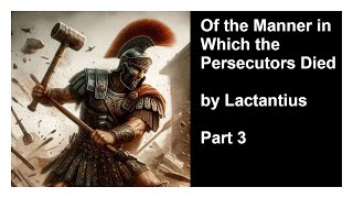 Of the Manner in which the Persecutors Died by Lactantius  Part 3 [upl. by Harim98]