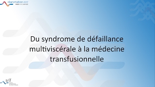 Réanimation 2017  De la défaillance multiviscérale à la médecine transfusionnelle J LACROIX [upl. by Camroc]