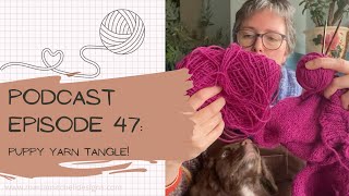 Podcast Episode 47 Puppy Yarn Tangle [upl. by Eldwen]