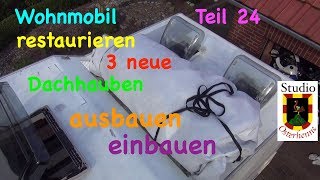 Wohnmobil Dachhauben Dachfenster 3 Stck ausbauen und einbauben Wohnmobil Teil 024 [upl. by Muiram]