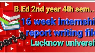 Part6 16 week internship report writing file  BED 🎓4th sem😊 internship lucknowuniversity [upl. by Gnahc]