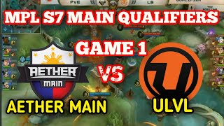 AETHER MAIN VS ULVL GAME 1 MPL SEASON 7 MAIN QUALIFIERS [upl. by Eseerahs]