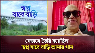 যেভাবে তৈরি হয়েছিল স্বপ্ন যাবে বাড়ি আমার গান  Shopno jabe bari  Channel 24 [upl. by Carlock]