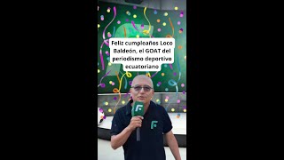 Feliz cumpleaños Loco Baldeón el GOAT del periodismo deportivo ecuatoriano [upl. by Darcia299]