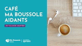 Café Ma Boussole Aidants  Les vacances adaptées [upl. by Crescentia]