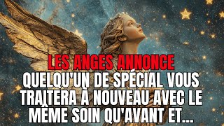 LES ANGES ANNONCE  Quelquun de spécial vous traitera à nouveau avec la même affection quavant et [upl. by Erna183]