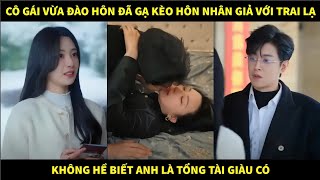 Cô dâu vừa đào hôn đã gạ kèo hôn nhân giả với trai lạ không hề biết rằng anh là tổng tài giàu có [upl. by Nanyt]