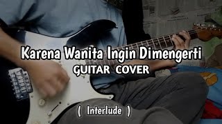 ADA BAND  KARENA WANITA INGIN DIMENGERTI Interlude Guitar Cover [upl. by Ytsirt]