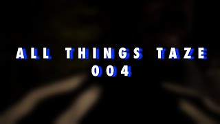 ALL THINGS TAZE 004 [upl. by Toms]