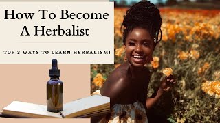 How To Become A Herbalist Top Three Ways To Learn Herbalism [upl. by Cykana]