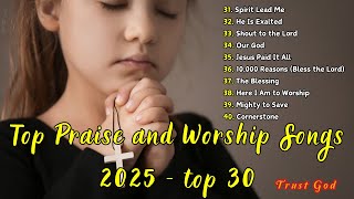 Top Praise and Worship Songs 2025 Playlist With Lyric  Nonstop Christian Gospel Music  Top 30 [upl. by Sochor890]