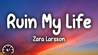 Zara Larsson  Ruin My Life Lyrics [upl. by Nadler916]