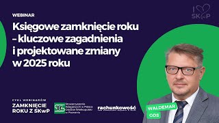 Księgowe zamknięcie roku – kluczowe zagadnienia i projektowane zmiany w 2025 r [upl. by Antipas22]